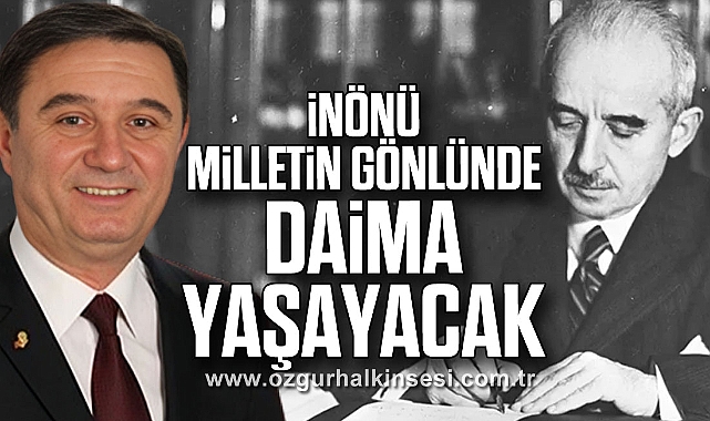 “İNÖNÜ MİLLETİN GÖNLÜNDE DAİMA YAŞAYACAK”