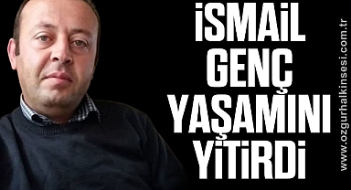 İsmail Genç yaşamını yitirdi