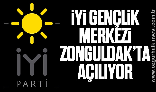 İYİ Gençlik Merkezi Zonguldak’ta Açılıyor