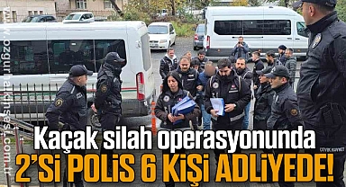 Kaçak silah operasyonu: 2’si Polis 6 kişi Adliyede!