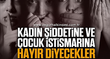 KADIN ŞİDDETİNE ve ÇOCUK İSTİSMARINA HAYIR DİYECEKLER