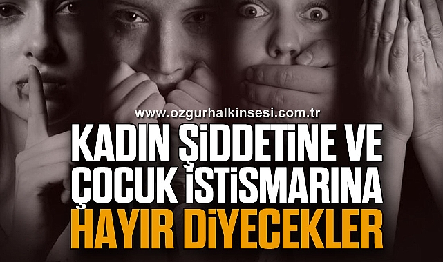 KADIN ŞİDDETİNE ve ÇOCUK İSTİSMARINA HAYIR DİYECEKLER
