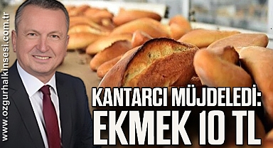 Kantarcı Müjdeledi: Ekmek 10 TL