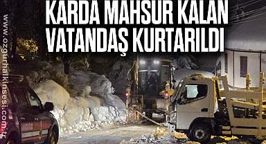 Karda mahsur kalan vatandaş kurtarıldı