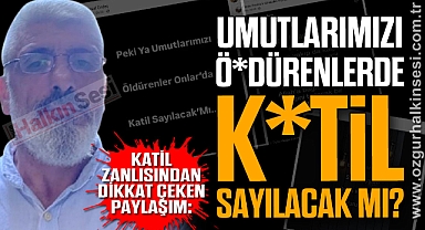 KATİL ZANLISINDAN DİKKAT ÇEKEN PAYLAŞIM: Umutlarımızı ö*dürenlerde k*til sayılacak mı?