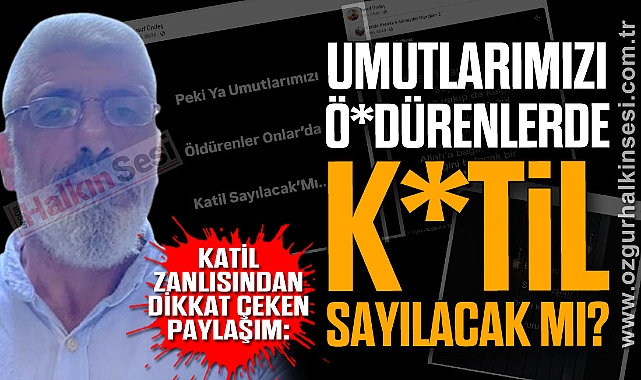 KATİL ZANLISINDAN DİKKAT ÇEKEN PAYLAŞIM: Umutlarımızı ö*dürenlerde k*til sayılacak mı?