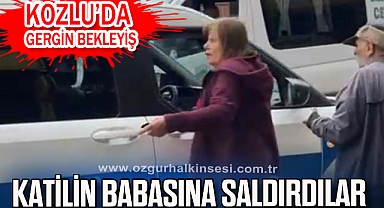KATİLİN BABASINA SALDIRDILAR