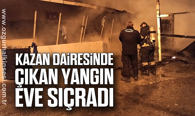 Kazan dairesinde çıkan yangın eve sıçradı