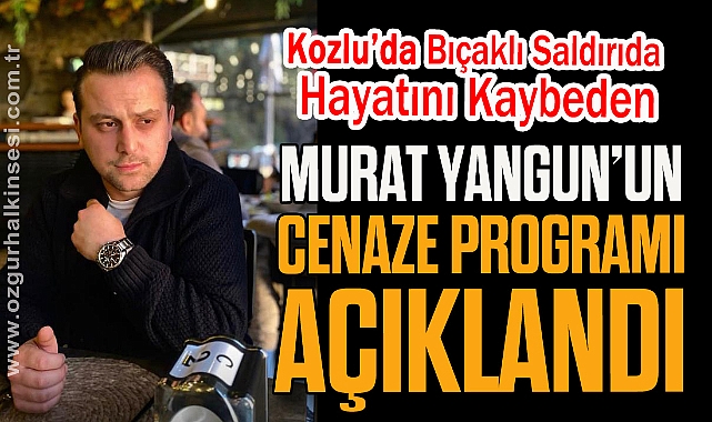 Kozlu’da Bıçaklı Saldırıda Hayatını Kaybeden Murat Yangun’un Cenaze Programı Açıklandı