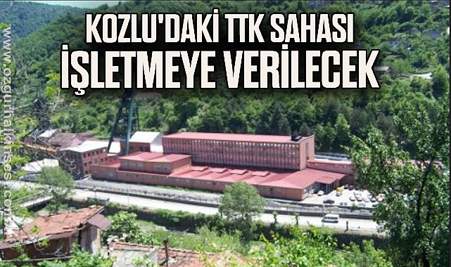 Kozlu'daki TTK Sahası İşletmeye Verilecek