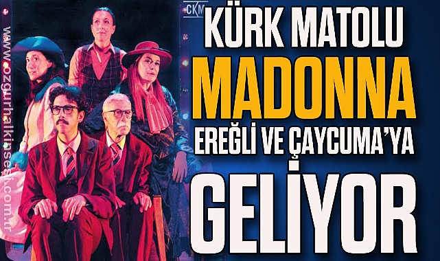 KÜRK MATOLU MADONNA EREĞLİ VE ÇAYCUMA’YA GELİYOR