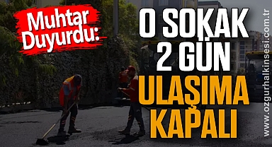 Muhtar Duyurdu: O Sokak 2 Gün Ulaşıma Kapalı