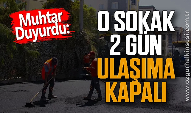 Muhtar Duyurdu: O Sokak 2 Gün Ulaşıma Kapalı