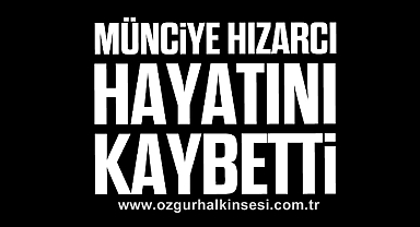 Münciye Hızarcı hayatını kaybetti