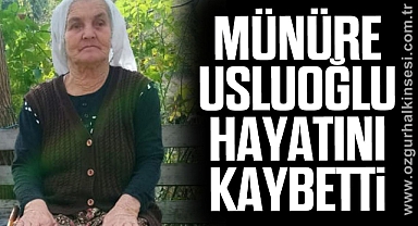 Münüre Usluoğlu hayatını kaybetti