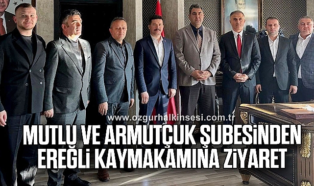 MUTLU VE ARMUTÇUK ŞUBESİNDEN EREĞLİ KAYMAKAMINA ZİYARET