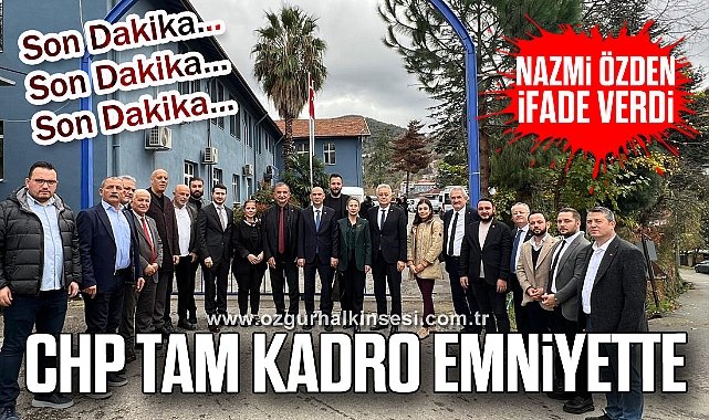NAZMİ ÖZDEN İFADE VERDİ: CHP TAM KADRO EMNİYETTE