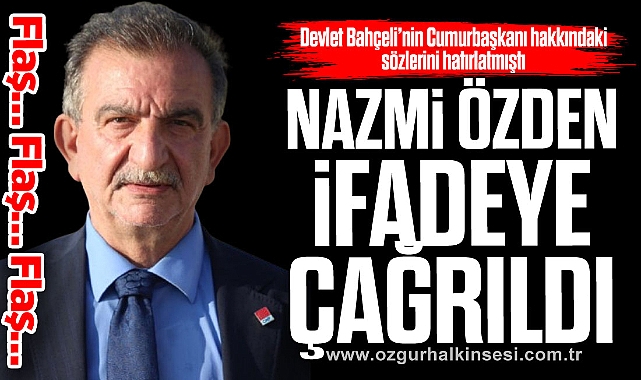 NAZMİ ÖZDEN  İFADEYE ÇAĞRILDI