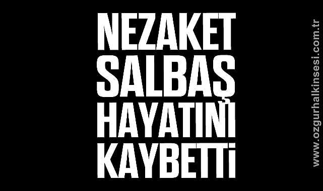 Nezaket Salbaş hayatını kaybetti