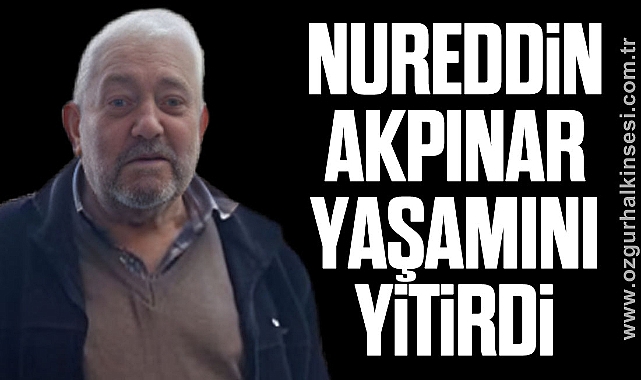 Nureddin Akpınar yaşamını yitirdi
