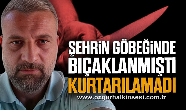 Şehrin göbeğinde bıçaklanmıştı: KURTARILAMADI