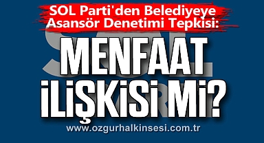 SOL Parti'den Belediyeye Asansör Denetimi Tepkisi: 