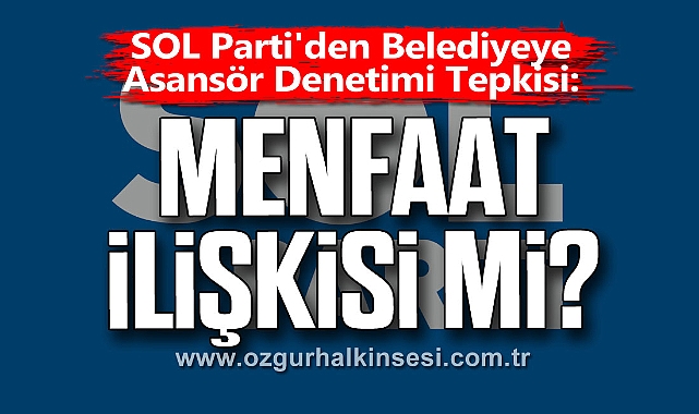 SOL Parti'den Belediyeye Asansör Denetimi Tepkisi: