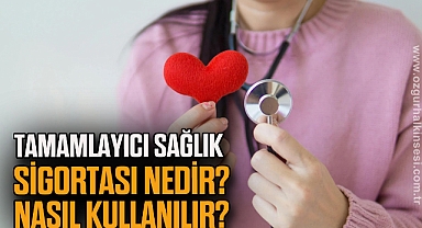 Tamamlayıcı Sağlık Sigortası Nedir? Nasıl Kullanılır?