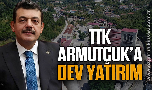 TTK Armutçuk’a Dev Yatırım