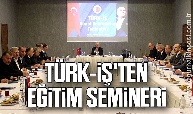 TÜRK-İŞ'TEN EĞİTİM SEMİNERİ