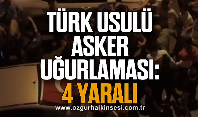 TÜRK USULÜ ASKER UĞURLAMASI: 4 YARALI