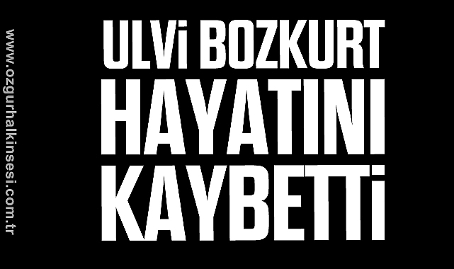 Ulvi Bozkurt hayatını kaybetti