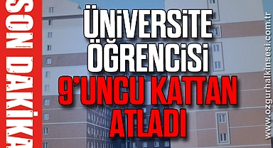 ÜNİVERSİTE ÖĞRENCİSİ 9'UNCU KATTAN ATLADI