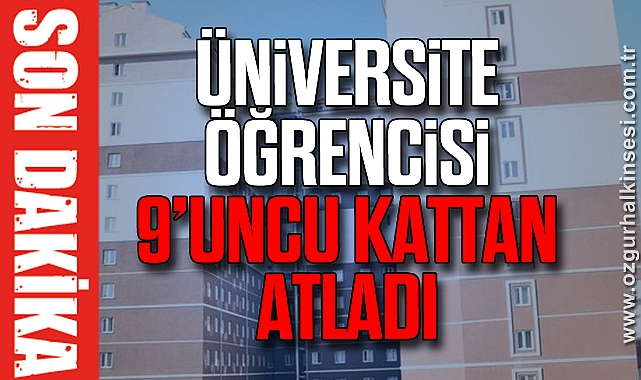 ÜNİVERSİTE ÖĞRENCİSİ 9'UNCU KATTAN ATLADI