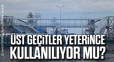 ÜST GEÇİTLER YETERİNCE KULLANILIYOR MU?