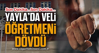 YAYLA'DA VELİ ÖĞRETMENİ DÖVDÜ