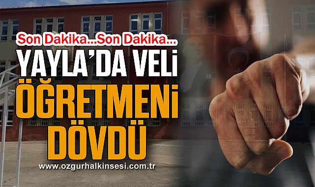 YAYLA'DA VELİ ÖĞRETMENİ DÖVDÜ