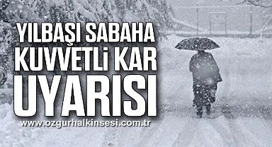 YILBAŞI SABAHA KUVVETLİ KAR UYARISI