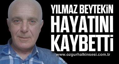 YILMAZ BEYTEKİN HAYATINI KAYVETTİ