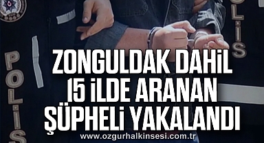 Zonguldak Dahil 15 İlde Aranan Şüpheli Yakalandı