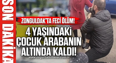 ZONGULDAK'TA FECİ ÖLÜM! 4 YAŞINDAKİ ÇOCUK ARABANIN ALTINDA KALDI!