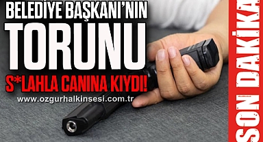 BELEDİYE BAŞKANI'NIN TORUNU SİLAHLA CANINA KIYDI!