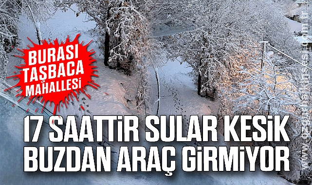 17 SAATTİR SULAR KESİK BUZDAN ARAÇ GİRMİYOR