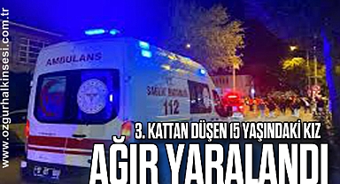  3. Kattan düşen 15 yaşındaki kız ağır yaralandı