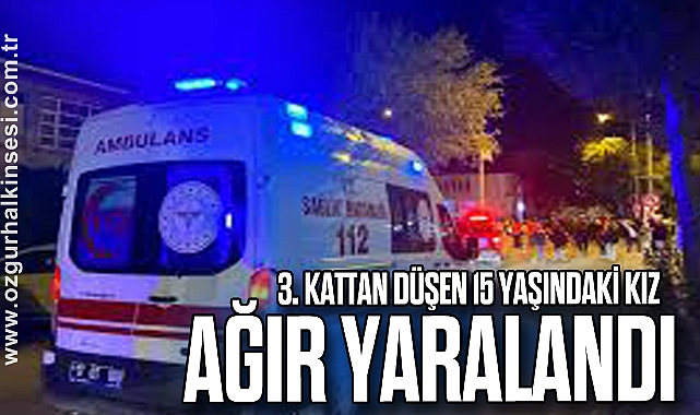  3. Kattan düşen 15 yaşındaki kız ağır yaralandı