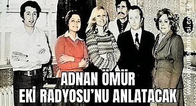 ADNAN ÖMÜR EKİ RADYOSU’NU ANLATACAK