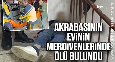 Akrabasının evinin merdivenlerinde ölü bulundu