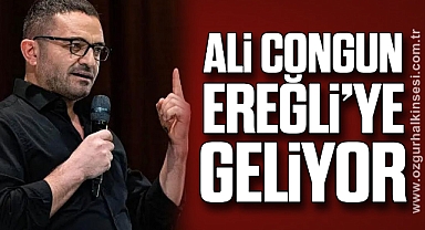 ALİ CONGUN EREĞLİ’YE GELİYOR