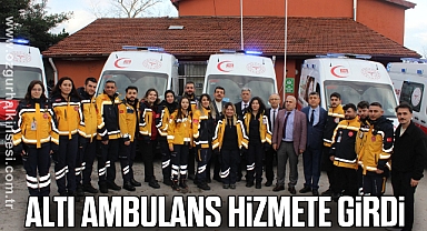  ALTI AMBULANS HİZMETE GİRDİ