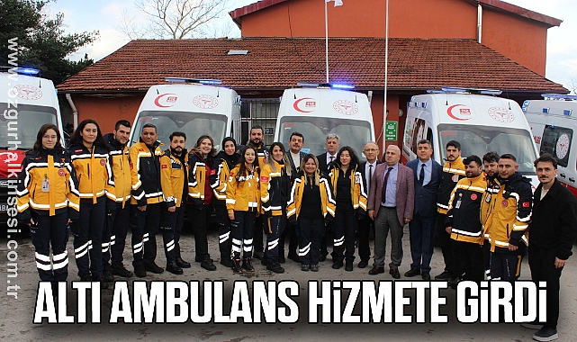 ALTI AMBULANS HİZMETE GİRDİ